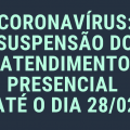 Coronavírus: suspensão do atendimento presencial até o dia 28/02