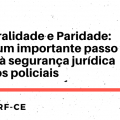 Integralidade e Paridade: mais um importante passo rumo à segurança jurídica para os policiais